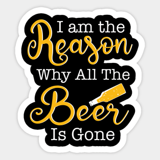 Beer Pun, I am the Reason Why all the Beer is Gone Sticker